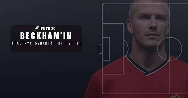 David Beckham'ın beraber oynadığı en iyi 11