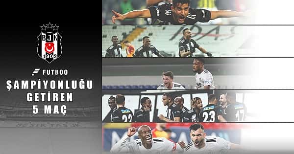Beşiktaş'a şampiyonluğu getiren 5 maç!
