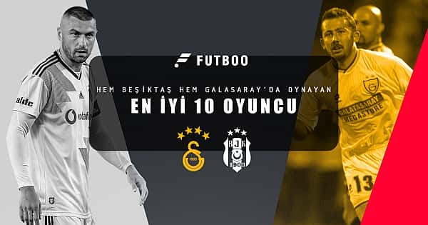 Hem Galatasaray hem Beşiktaş'ta oynamış en iyi 10 futbolcu