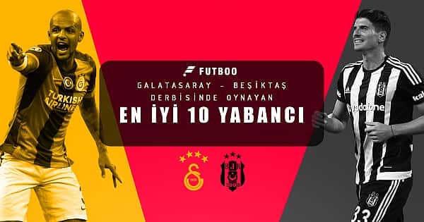 Son yıllarda Galatasaray - Beşiktaş derbisinde oynayan en iyi 10 yabancı