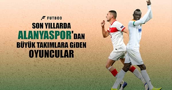 Son yıllarda Alanyaspor'dan büyük takımlara giden oyuncular