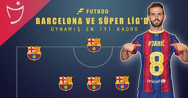 Barcelona ve Süper Lig'de oynayan en iyi 11!