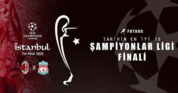 Tarihin en iyi 10 Şampiyonlar Ligi finali