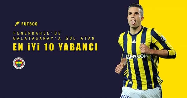 Fenerbahçe'de Galatasaray'a gol atan en iyi 10 yabancı
