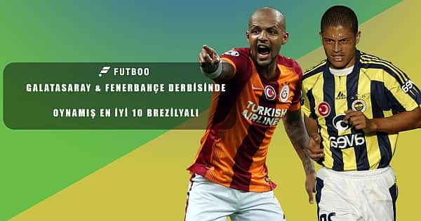Galatasaray - Fenerbahçe derbisinde oynamış en iyi 10 Brezilyalı