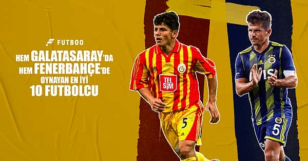 Hem Galatasaray hem Fenerbahçe'de oynayan en iyi 10 futbolcu