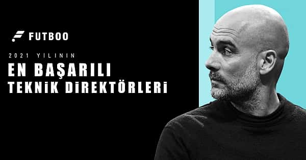 2021 yılının en başarılı teknik direktörleri