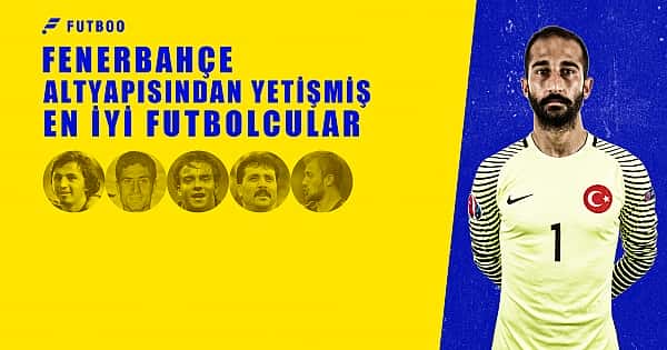 Fenerbahçe altyapısından yetişmiş en iyi futbolcular
