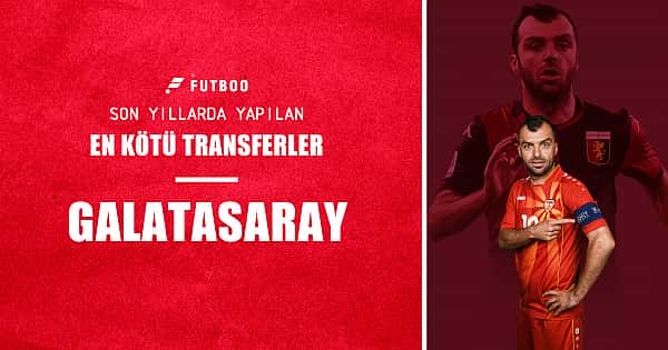 Galatasaray'ın son yıllarda yaptığı en kötü transferler