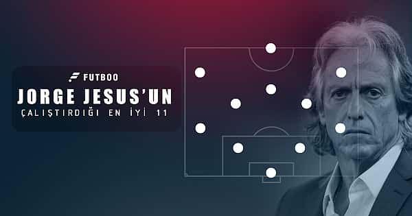 Jorge Jesus'un çalıştırdığı en iyi 11