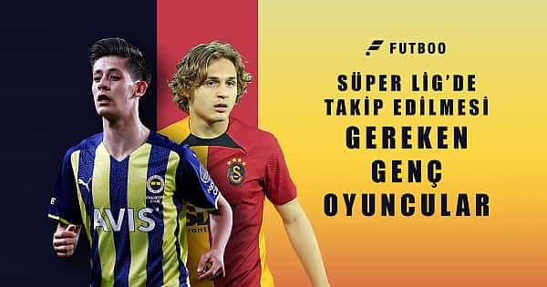 Süper Lig'de takip edilmesi gereken genç oyuncular 