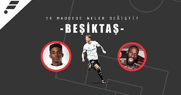 10 maddede Beşiktaş'ta neler değişti	