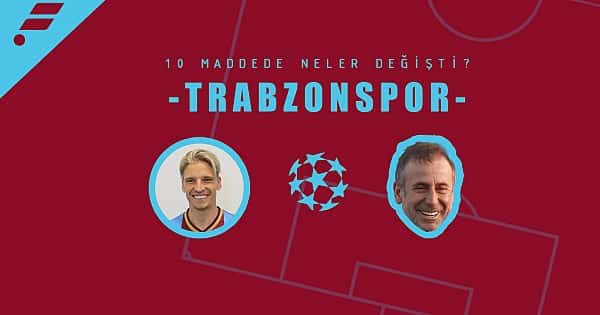 10 maddede Trabzonspor'da neler değişti