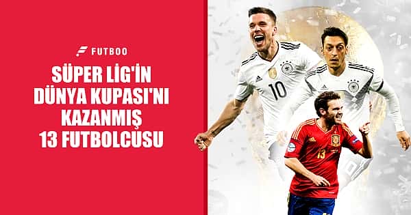 Süper Lig'in Dünya Kupası'nı kazanmış 13 futbolcusu