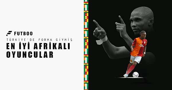 Türkiye'de forma giymiş en iyi Afrikalı oyuncular