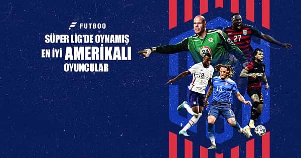 Süper Lig'de oynamış en iyi ABD'li futbolcular