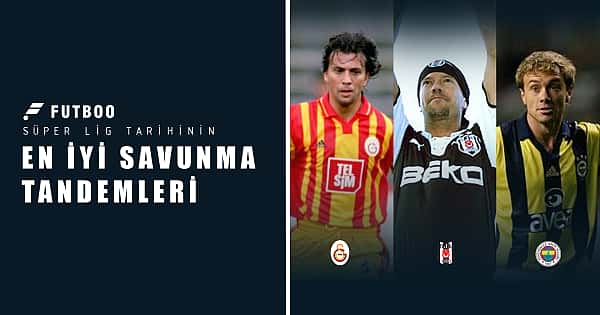 Süper Lig tarihinin en iyi savunma tandemleri