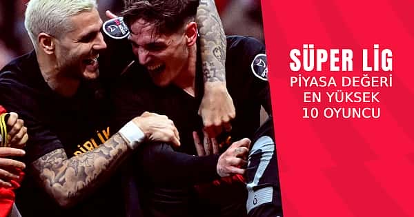 Süper Lig'de piyasa değeri en yüksek 10 oyuncu