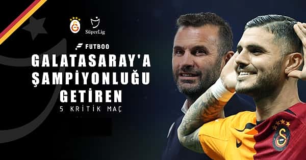 Galatasaray'a şampiyonluğu getiren 5 maç
