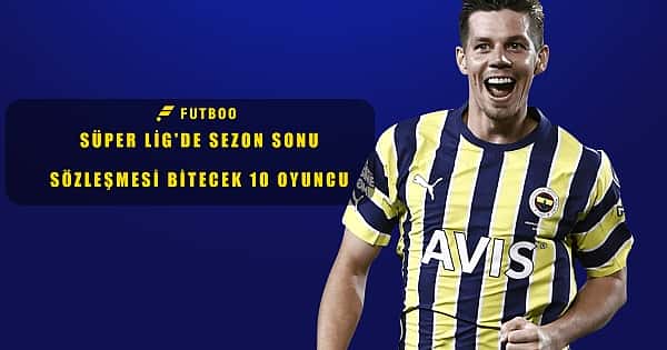 Süper Lig'de sezon sonu sözleşmesi bitecek 10 oyuncu