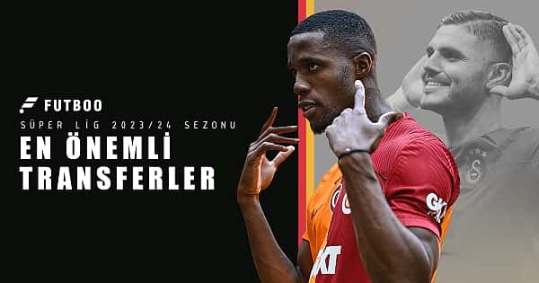 Süper Lig'de 2023/24 sezonunun en önemli transferleri