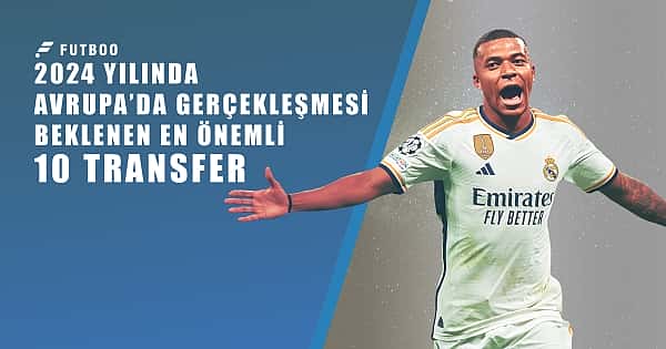 2024'te Avrupa'da gerçekleşmesi beklenen 10 transfer