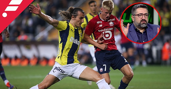 Serdar Ali Çelikler'den Fenerbahçe - Lille değerlendirmesi