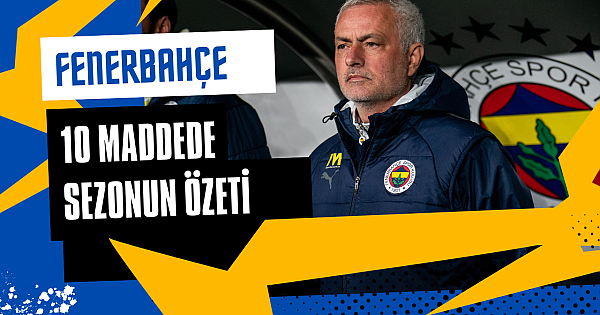 10 maddede Fenerbahçe için 2024/25 sezonunun özeti