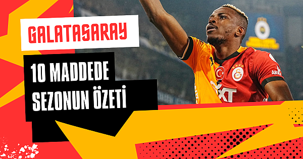 10 maddede Galatasaray için 2024/25 sezonunun özeti