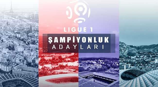 Ligue 1'de şampiyonluk ve düşme adayları