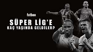 Süper Lig'e kaç yaşında geldiler? Hepsi birer yıldız