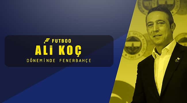 Ali Koç döneminde Fenerbahçe