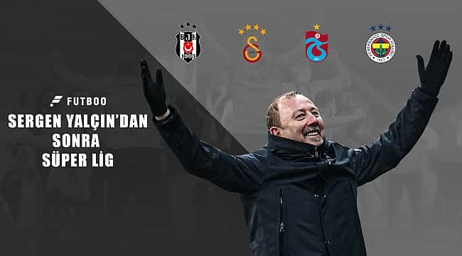 Sergen Yalçın'dan sonra Süper Lig