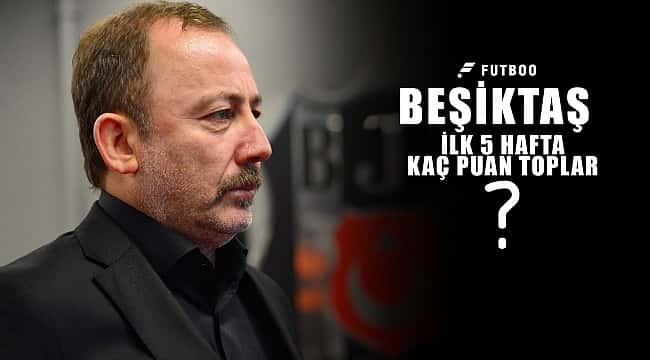 Beşiktaş ilk 5 haftada kaç puan toplar?