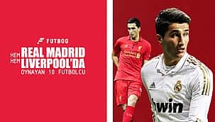 Liverpool ve Real Madrid'de oynayan en iyi 10 oyuncu
