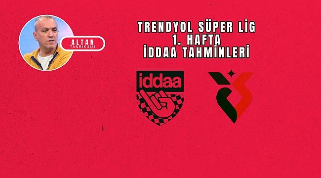 Altan Tanrıkulu'nun Süper Lig 1. hafta iddaa tahminleri