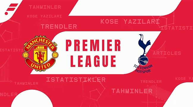 Manchester United - Tottenham maçı iddaa tahmini