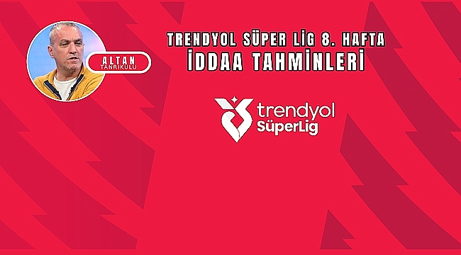 Altan Tanrıkulu'nun Süper Lig iddaa tahminleri