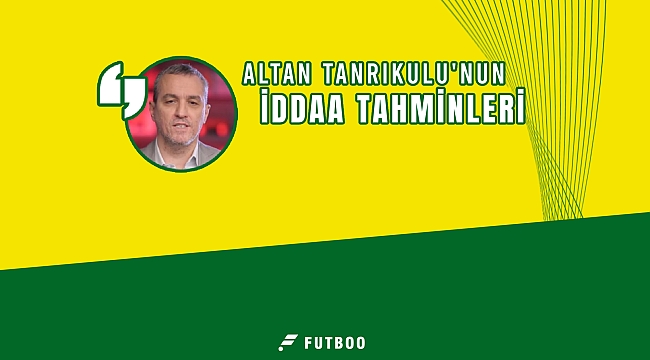 Altan Tanrıkulu'nun iddaa tahminleri! İşte bankolar