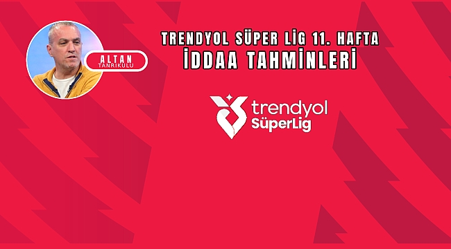 Altan Tanrıkulu'nun Süper Lig 11. hafta iddaa tahminleri