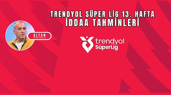 Altan Tanrıkulu Süper Lig 13. hafta iddaa tahminleri