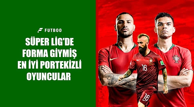 Süper Lig'de forma giymiş en iyi Portekizli oyuncular